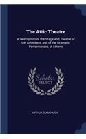 Attic Theatre: A Description of the Stage and Theatre of the Athenians, and of the Dramatic Performances at Athens