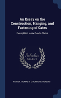 An Essay on the Construction, Hanging, and Fastening of Gates
