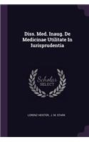 Diss. Med. Inaug. de Medicinae Utilitate in Iurisprudentia