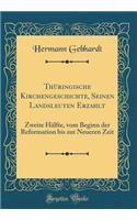 ThÃ¼ringische Kirchengeschichte, Seinen Landsleuten Erzahlt: Zweite HÃ¤lfte, Vom Beginn Der Reformation Bis Zur Neueren Zeit (Classic Reprint): Zweite HÃ¤lfte, Vom Beginn Der Reformation Bis Zur Neueren Zeit (Classic Reprint)