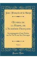 Oeuvres de la Harpe, de l'Académie Française, Vol. 4: Accompagnées d'Une Notice Sur Sa Vie Et Sur Ses Ouvrages (Classic Reprint)