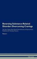 Reversing Substance-Related Disorder: Overcoming Cravings the Raw Vegan Plant-Based Detoxification & Regeneration Workbook for Healing Patients. Volume 3