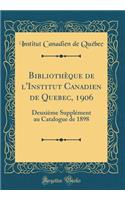 BibliothÃ¨que de l'Institut Canadien de Quebec, 1906: DeuxiÃ¨me SupplÃ©ment Au Catalogue de 1898 (Classic Reprint)