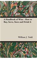 A Handbook of Wine - How to Buy, Serve, Store and Drink It