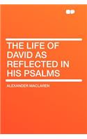 The Life of David as Reflected in His Psalms