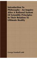 Introduction To Philosophy - An Inquiry After A Rational System Of Scientific Principles In Their Relation To Ultimate Reality