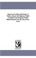 Report to the Honorable James J. Walker, Mayor, on Highway Traffic Conditions and Proposed Traffic Relief Measures for the City of New York.