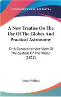A New Treatise On The Use Of The Globes And Practical Astronomy: Or A Comprehensive View Of The System Of The World (1812)(English)