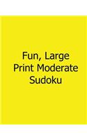 Fun, Large Print Moderate Sudoku: 80 Easy to Read, Large Print Sudoku Puzzles