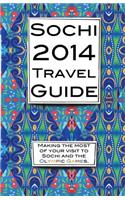 Sochi 2014 Travel Guide: Making the most of your visit to Sochi and the Olympic Games.(English)