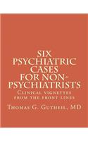 Six Psychiatric Cases for Non-Psychiatrists