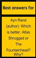 Best Answers for Ayn Rand (Author): Which Is Better, Atlas Shrugged or the Fountainhead? Why?