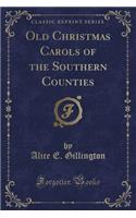 Old Christmas Carols of the Southern Counties (Classic Reprint)