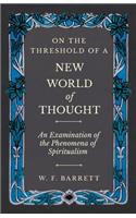 On The Threshold of a New World of Thought - An Examination of the Phenomena of Spiritualism