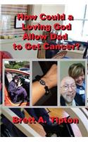 How Could a Loving God Allow Dad to Get Cancer?