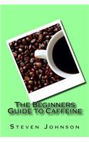 Beginners Guide to Caffeine