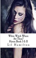 White Witch Where Art Thou?: Book I & II 'White Witch' & 'Where Art Thou' Combined