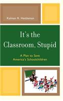 It's the Classroom, Stupid: A Plan to Save America's Schoolchildren(New Frontiers in Education)