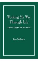 Working My Way Through Life: Tales That Can Be Told