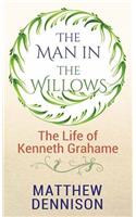 The Man in the Willows: Life of Kenneth Grahame