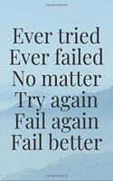 Ever tried. Ever failed. No matter. Try again. Fail again. Fail better