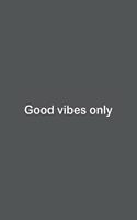 Good vibes only