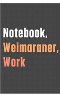 Notebook, Weimaraner, Work: For Weimaraner Dog Fans
