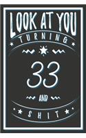 Look At You Turning 33 And Shit: 33 Years Old Gifts. 33rd Birthday Funny Gift for Men and Women. Fun, Practical And Classy Alternative to a Card.