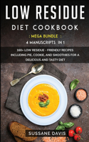 Low Residue Diet Cookbook: MEGA BUNDLE - 4 Manuscripts in 1 - 160+ Low Residue - friendly recipes including pie, cookie, and smoothies for a delicious and tasty diet