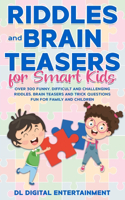 Riddles and Brain Teasers for Smart Kids: Over 300 Funny, Difficult and Challenging Riddles, Brain Teasers and Trick Questions Fun for Family and Children