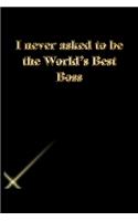 I never asked to be the World's Best Boss: Gratitude Notebook / Journal Gift, 118 Pages, 6x9, Gold letters, Black cover, Matte Finish