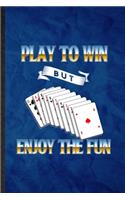 Play to Win but Enjoy the Fun
