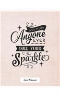 Don't Let Anyone Ever Dull Your Sparkle Goal Planner: Monthly and weekly planner, goal tracker, personal, career and self improvement goals