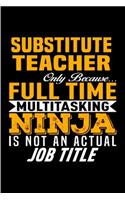 Substitute teacher only because full time multitasking ninja is not an actual job title