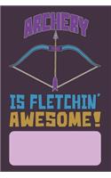 Archery Is Fletchin' Awesome!: Archers Lined Journal for Archery Addicts