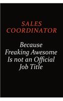 Sales Coordinator Because Freaking Awesome Is Not An Official Job Title: Career journal, notebook and writing journal for encouraging men, women and kids. A framework for building your career.
