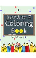 Just A to Z Coloring Book: Fun Alphabets Coloring Book for Toddlers & Kids Ages 2 to 5 Beginner Learn To Color, Recognize ABC and Sketching