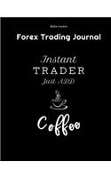 Instant Trader Just Add Coffee - Forex Trading Journal: FX Trade Log Book For Coffee Lovers - Forex Trader Gifts