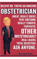 Funny Trump Journal - Believe Me. You're An Amazing Obstetrician Great, Really Great. Very Awesome. Fantastic. Other Obstetricians? Total Disasters. Ask Anyone.: OB/GYN OB Doctor MD Appreciation Gift Trump Gag Gift Better Than A Card Notebook