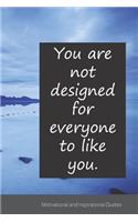 You are not designed for everyone to like you.