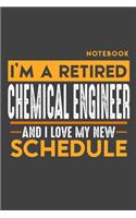 Notebook: I'm a retired CHEMICAL ENGINEER and I love my new Schedule - 120 LINED Pages - 6" x 9" - Retirement Journal