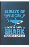 Always Be Yourself Unless You Can Be a Shark Then Always Be a Shark