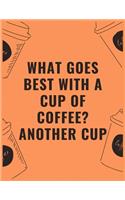 What goes best with a cup of coffee another cup: 6 X 9 Notebook with Coffee tasting journal, Track, Log and Rate Notebook, Best Gift for Coffee Lovers