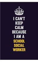 I Can't Keep Calm Because I Am A School Social Worker: Motivational and inspirational career blank lined gift notebook with matte finish