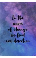 In The Waves Of Change We Find Our Direction