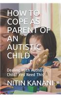 How to Cope as Parent of an Autistic Child: Dealing With Autistic Child? You Need This!