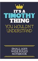 It's A Timothy Thing You Wouldn't Understand Small (6x9) Wide Ruled Notebook