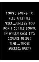 You're Going To Feel A Little Prick...