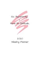 Apparently I have an attitude, 2020 weekly planner