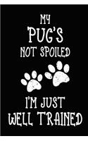 My Pug's Not Spoiled I'm Just Well Trained: Funny Pug Training Log Book gifts. Best Dog Trainer Log Book gifts For Dog Lovers who loves Pug. Cute Pug Trainer Log Book Gifts is the perfect gift